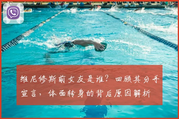 维尼修斯前女友是谁？回顾其分手宣言，体面转身的背后原因解析